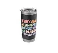 They are Planning to Hurt Me At Work Tomorrow - Stainless Steel Insulated Tumbler