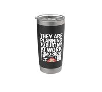 They are Planning to Hurt Me At Work Tomorrow |- Stainless Steel Insulated Tumbler
