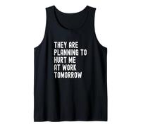 They are Planning to Hurt Me at Work Tomorrow Tank Top