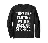 They are Playing with A Deck of 51 Cards Witty Observational Long Sleeve T-Shirt