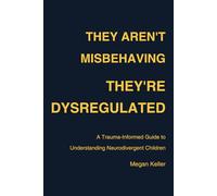 They Aren’t Misbehaving - They’re Dysregulated: A Trauma-Informed Guide to Understanding Neurodivergent Children