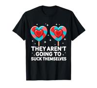They aren't Going to Suck Themselves Funny Adult Humor Meme T-Shirt