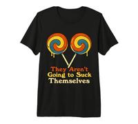 They aren't Going to Suck Themselves Funny Inappropriate Premium T-Shirt