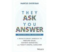 They Ask, You Answer : A Revolutionary Approach to Inbound Sales, Content Marketing, and Today's Digital Consumer