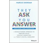 They Ask, You Answer : A Revolutionary Approach to Inbound Sales, Content Marketing, and Today's Digital Consumer