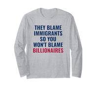 They Blame Immigrants So You Won't Blame Billionaires Long Sleeve T-Shirt
