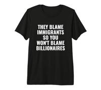 They Blame Immigrants So You Won't Blame Billionaires Premium T-Shirt