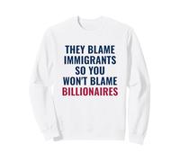 They Blame Immigrants So You Won't Blame Billionaires Sweatshirt