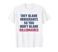 They Blame Immigrants So You Won't Blame Billionaires T-Shirt