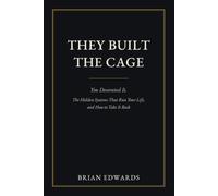 They Built the Cage. You Decorated It: The Hidden Systems That Run Your Life and How to Take It Back