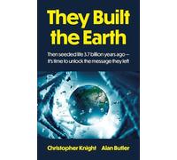 They Built the Earth: Then seeded life 3.7 billion years ago - Its time to unlock the message they left