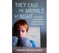 They Cage the Animals at Night The True Story of an Abandoned Child's Struggle for Emotional Survival