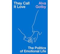 They Call It Love : The Politics of Emotional Life