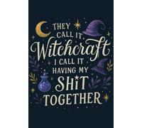 They Call It Witchcraft, I Call It Having My Sht Together