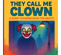 They Call Me Clown: An Adult Horror Coloring Book of Terrifying Jesters and Nightmarish Visions A Bold and easy Horror Coloring Book