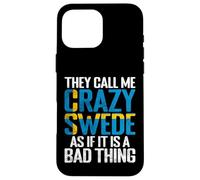 They call me crazy Swede as if it is a Bad Thing Sweden Case for iPhone 16 Pro Max