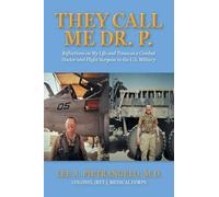 They Call Me Dr. P.: Reflections on My Life and Times as a Combat Doctor and Flight Surgeon in the U.S. Military