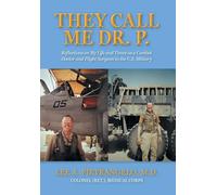 They Call Me Dr. P.: Reflections on My Life and Times as a Combat Doctor and Flight Surgeon in the U.S. Military