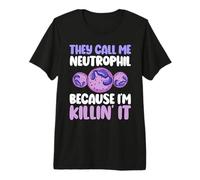 They Call Me Neutrophil Because I'm Killin' It Immunologist Premium T-Shirt