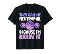 They Call Me Neutrophil Because I'm Killin' It immunologist T-Shirt