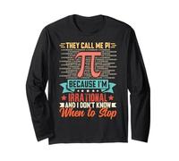 They Call Me Pi Because I'm Irrational and I Don't Know When Long Sleeve T-Shirt