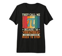 They Call Me Pi Because I'm Irrational and I Don't Know When Premium T-Shirt