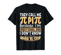 They Call Me Pi Because I'm Irrational and I Don't Know When T-Shirt