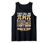 They Call Me Pi Because I'm Irrational and I Don't Know When Tank Top