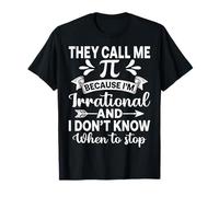 They Call Me Pi Because I'm Irrational Pi Day Math 3.14 T-Shirt