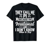 They Call Me Pi Because I'm Irrational - Pi Day Math 3.14 T-Shirt