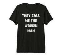 They Call Me The Workin Man Premium T-Shirt