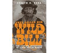 They Called Him Wild Bill: Life and Adventures of James Butler Hickok