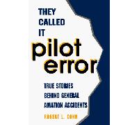 They Called it Pilot Error: True Stories Behind General Aviation Accidents