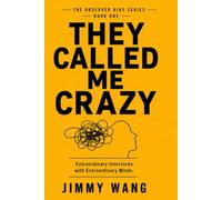 THEY CALLED ME CRAZY: Extraordinary Interviews with Extraordinary Minds: 1 (Observer Bias)