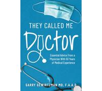 THEY CALLED ME DOCTOR: Essential Advice From a Physician With 50 Years of Medical Experience