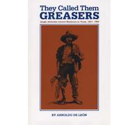 They Called Them Greasers: Anglo Attitudes Toward Mexicans in Texas, 1821-1900