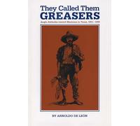 They Called Them Greasers: Anglo Attitudes Toward Mexicans in Texas, 1821-1900