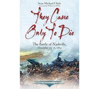 They Came Only to Die: The Battle of Nashville, December 15-16, 1864 (Emerging Civil War)