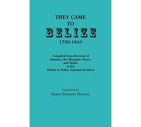 They Came to Belize, 1750-1810.: Compiled from Records of Jamaica, the Mosquito Shore, and Belize at the British & Belize National Archives