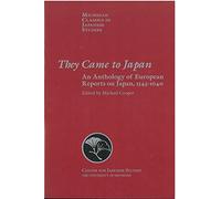 They Came to Japan: An Anthology of European Reports on Japan, 1543-1640 (Michigan Classics in Japanese Studies)