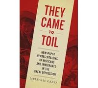 They Came to Toil: Newspaper Representations of Mexicans and Immigrants in the Great Depression
