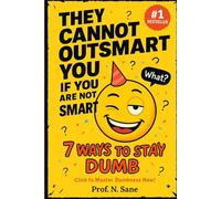 They Cannot Outsmart You If You Are Not Smart: 7 Ways to Stay Dumb (Peaceful Chaos)