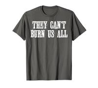 They Can't Burn Us All Shirt T-Shirt