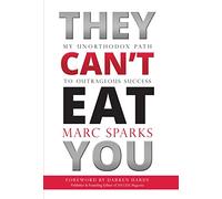 They Can't Eat You : M y U N o Rt H o Dox Pat H to Outrageous Succe S S