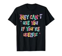 They Can't Use You If You're Useless Funny Quote T-Shirt