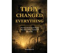 They Changed Everything: The True Stories of 76 People Who Built, Broke, and Rebuilt the World: 1 (They Changed Everything - Volume 1)
