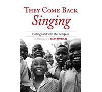 They Come Back Singing: Finding God with the Refugees