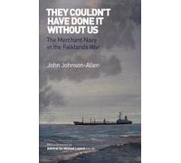 They Couldn't Have Done it without Us: The Merchant Navy in the Falklands War