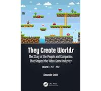 They Create Worlds: The Story of the People and Companies That Shaped the Video Game Industry, Vol. I: 1971-1982