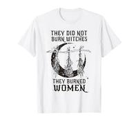 They Did Not Burn Witches They Burn Women - Feminist T-Shirt